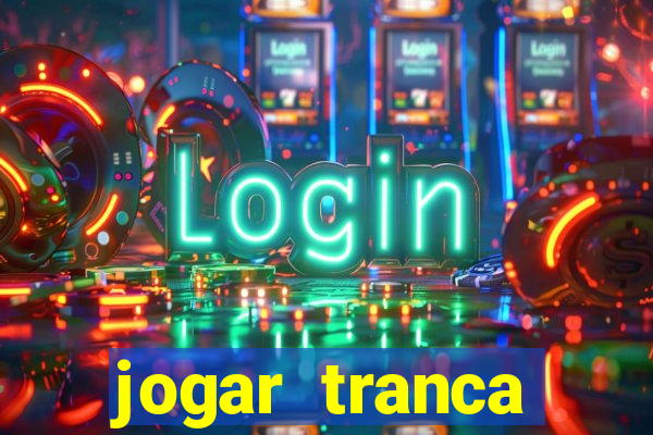 jogar tranca valendo dinheiro